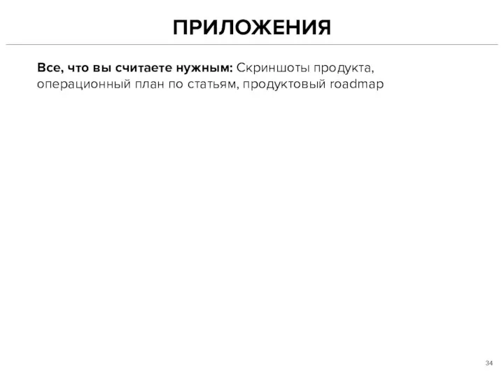 ПРИЛОЖЕНИЯ Все, что вы считаете нужным: Скриншоты продукта, операционный план по статьям, продуктовый roadmap