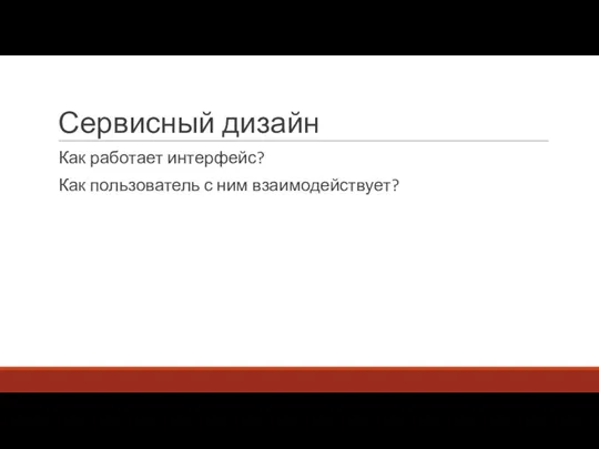 Сервисный дизайн Как работает интерфейс? Как пользователь с ним взаимодействует?