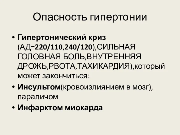 Опасность гипертонии Гипертонический криз (АД=220/110,240/120),СИЛЬНАЯ ГОЛОВНАЯ БОЛЬ,ВНУТРЕННЯЯ ДРОЖЬ,РВОТА,ТАХИКАРДИЯ),который может закончиться: Инсультом(кровоизлиянием в мозг),параличом Инфарктом миокарда