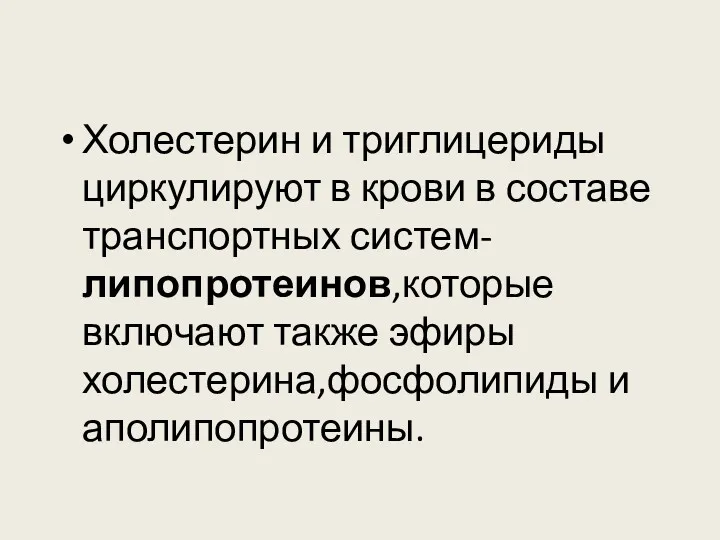 Холестерин и триглицериды циркулируют в крови в составе транспортных систем-липопротеинов,которые включают также эфиры холестерина,фосфолипиды и аполипопротеины.