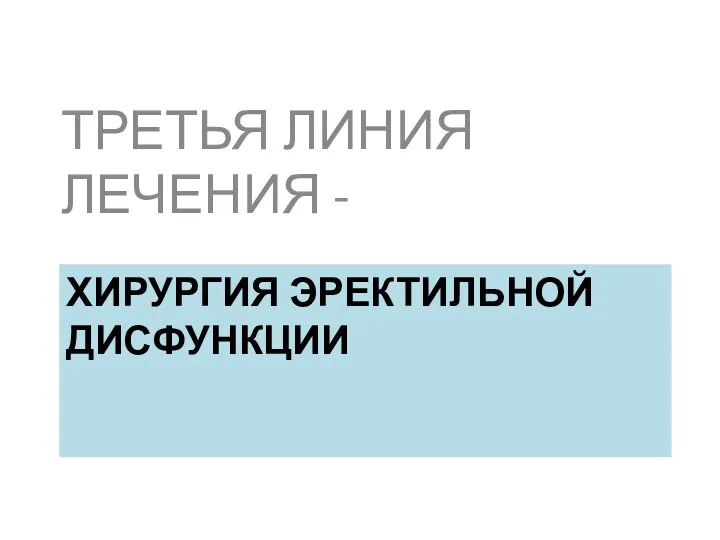 ХИРУРГИЯ ЭРЕКТИЛЬНОЙ ДИСФУНКЦИИ ТРЕТЬЯ ЛИНИЯ ЛЕЧЕНИЯ -