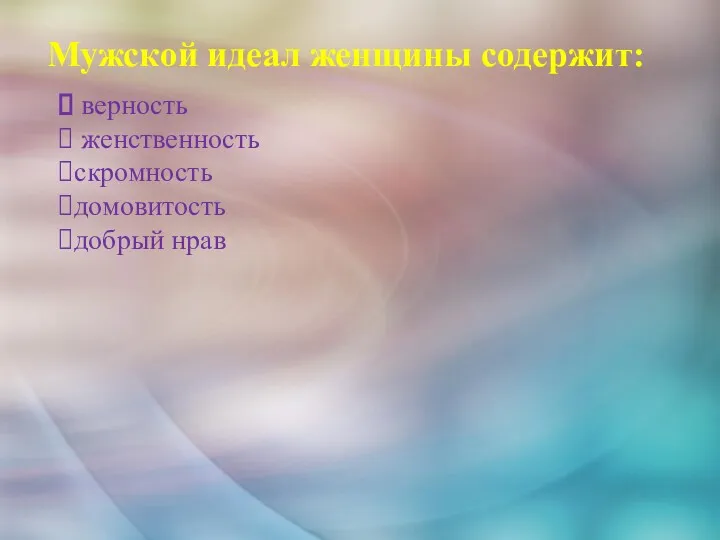 верность женственность скромность домовитость добрый нрав Мужской идеал женщины содержит: