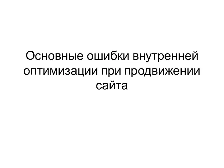 Основные ошибки внутренней оптимизации при продвижении сайта