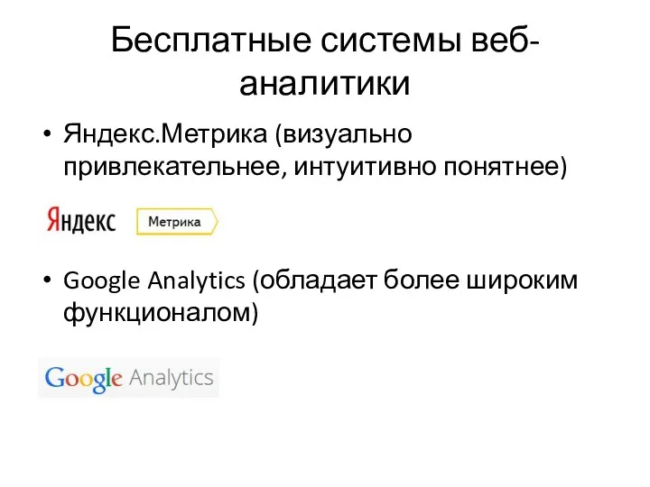 Бесплатные системы веб-аналитики Яндекс.Метрика (визуально привлекательнее, интуитивно понятнее) Google Analytics (обладает более широким функционалом)