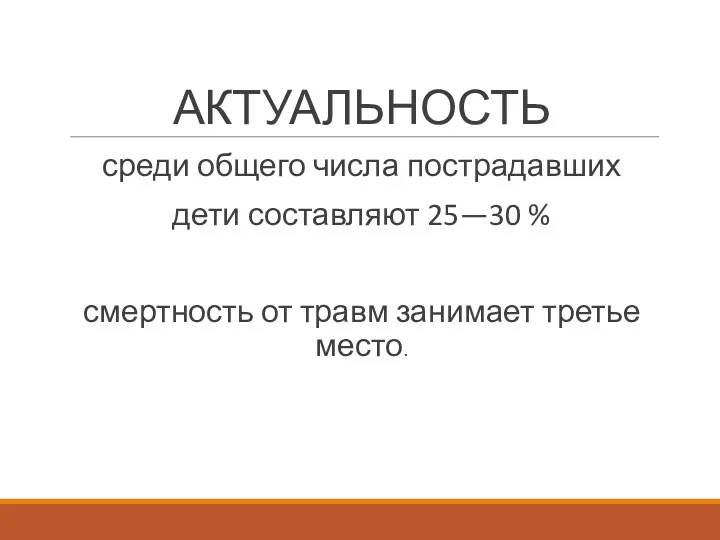 АКТУАЛЬНОСТЬ среди общего числа пострадавших дети составляют 25—30 % смертность от травм занимает третье место.