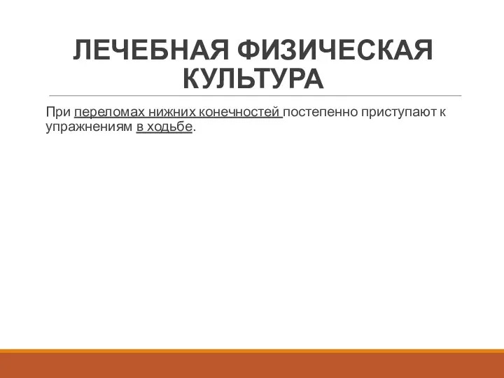 ЛЕЧЕБНАЯ ФИЗИЧЕСКАЯ КУЛЬТУРА При переломах нижних конечностей постепенно приступают к упражнениям в ходьбе.