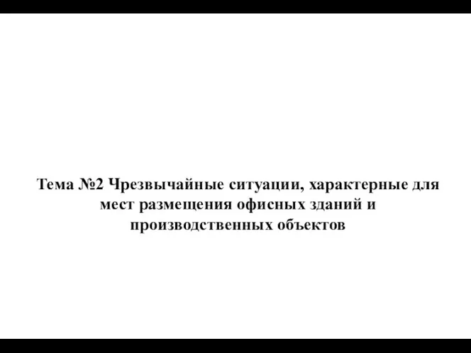 Тема №2 Чрезвычайные ситуации, характерные для мест размещения офисных зданий и производственных объектов