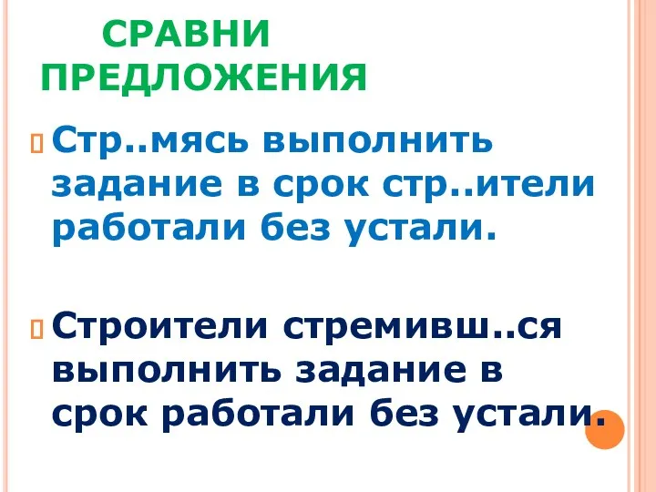 СРАВНИ ПРЕДЛОЖЕНИЯ Стр..мясь выполнить задание в срок стр..ители работали без