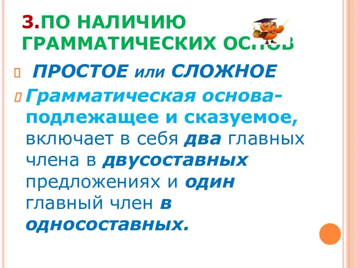 3.ПО НАЛИЧИЮ ГРАММАТИЧЕСКИХ ОСНОВ ПРОСТОЕ ИЛИ СЛОЖНОЕ Грамматическая основа- подлежащее