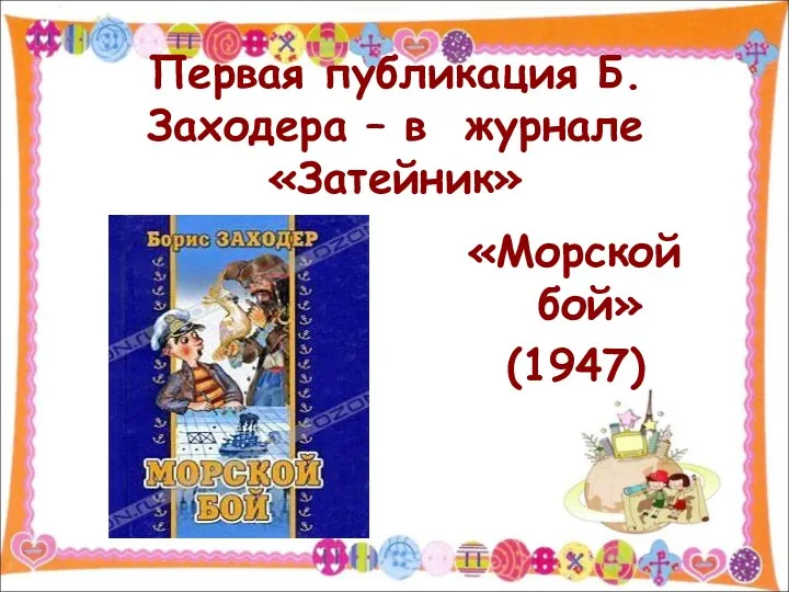 Первая публикация Б.Заходера – в журнале «Затейник» «Морской бой» (1947)