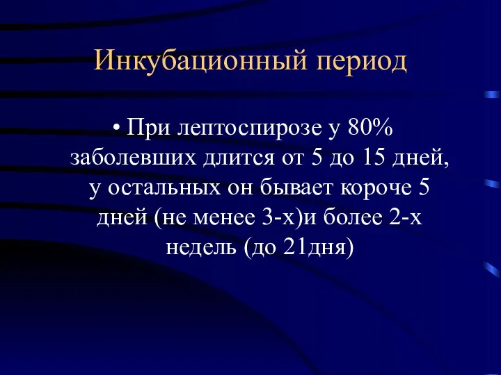 Инкубационный период При лептоспирозе у 80% заболевших длится от 5 до 15 дней,