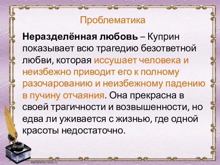 Проблематика Неразделённая любовь – Куприн показывает всю трагедию безответной любви, которая иссушает человека