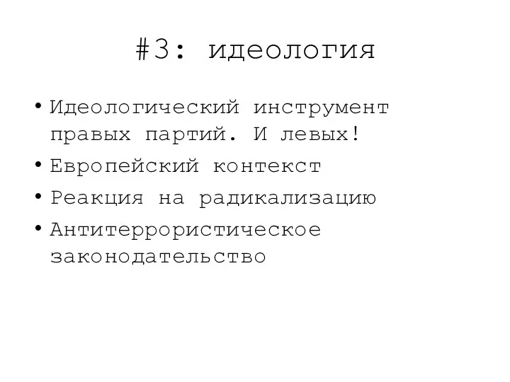 #3: идеология Идеологический инструмент правых партий. И левых! Европейский контекст Реакция на радикализацию Антитеррористическое законодательство