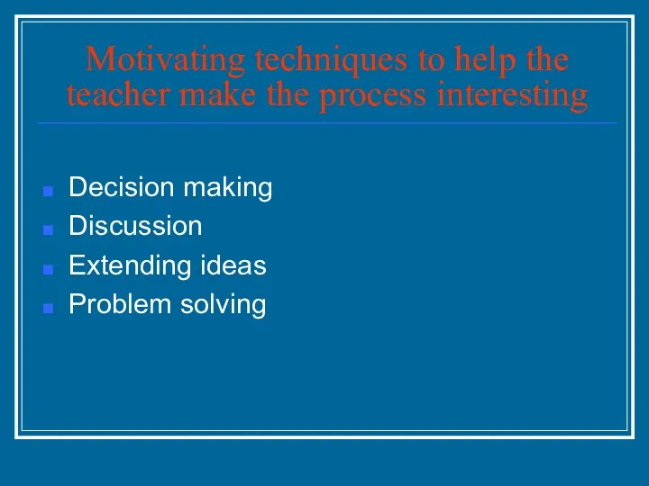 Motivating techniques to help the teacher make the process interesting