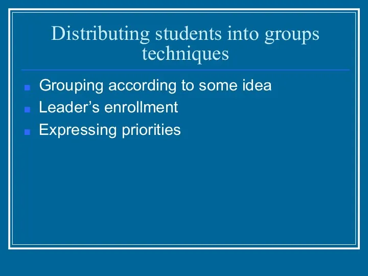 Distributing students into groups techniques Grouping according to some idea Leader’s enrollment Expressing priorities