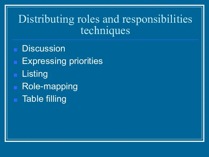 Distributing roles and responsibilities techniques Discussion Expressing priorities Listing Role-mapping Table filling