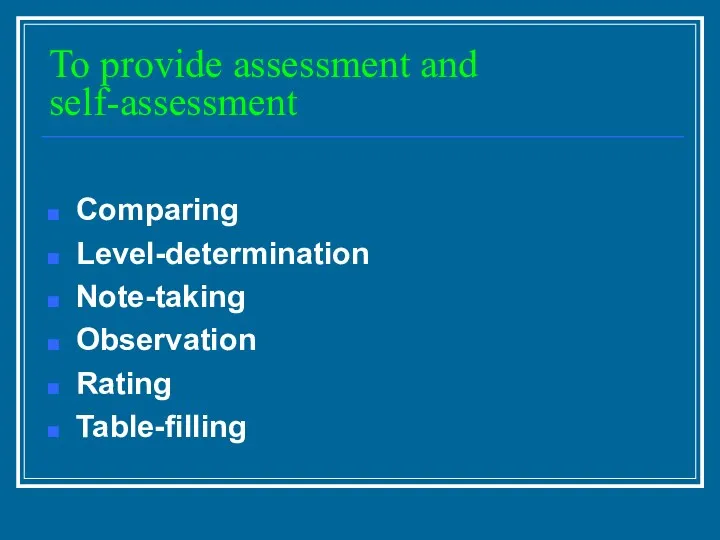 To provide assessment and self-assessment Comparing Level-determination Note-taking Observation Rating Table-filling