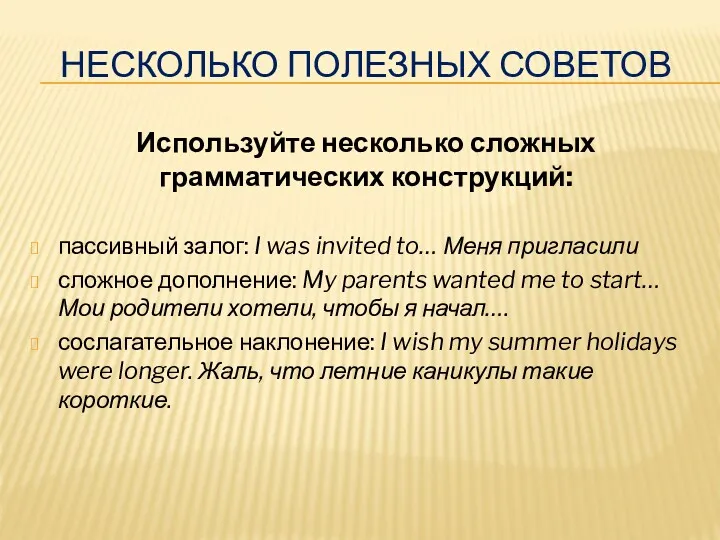 НЕСКОЛЬКО ПОЛЕЗНЫХ СОВЕТОВ Используйте несколько сложных грамматических конструкций: пассивный залог: