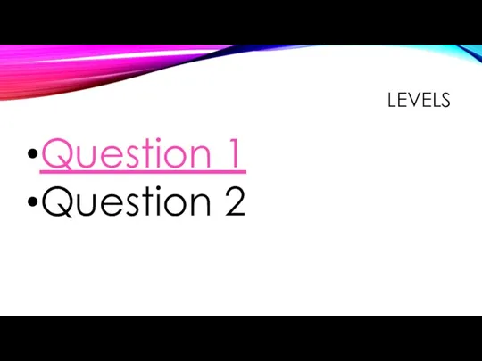 LEVELS Question 1 Question 2