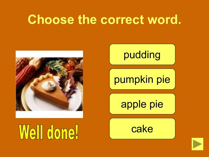 Choose the correct word. pudding pumpkin pie apple pie cake Well done!