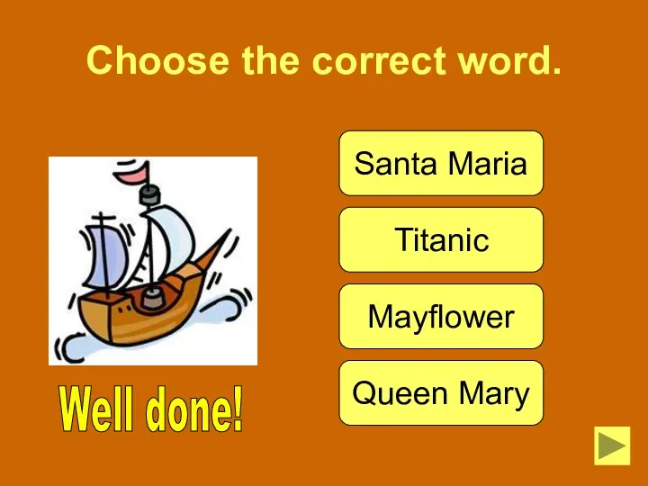 Choose the correct word. Santa Maria Titanic Mayflower Queen Mary Well done!