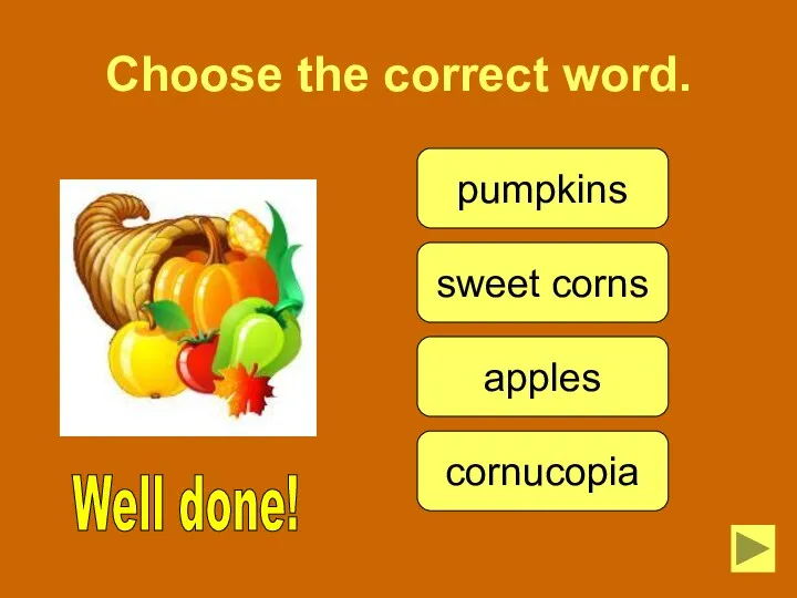 Choose the correct word. pumpkins Well done! sweet corns apples cornucopia