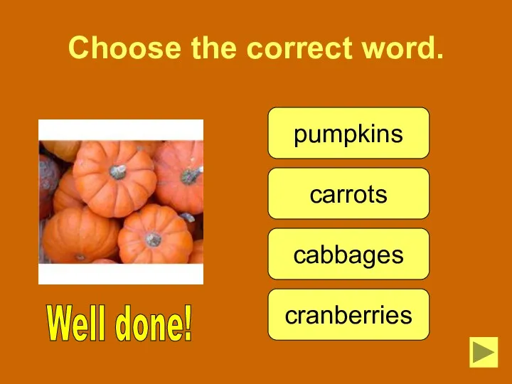 Choose the correct word. Well done! pumpkins carrots cabbages cranberries