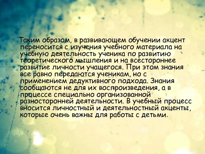 Таким образом, в развивающем обучении акцент переносится с изучения учебного