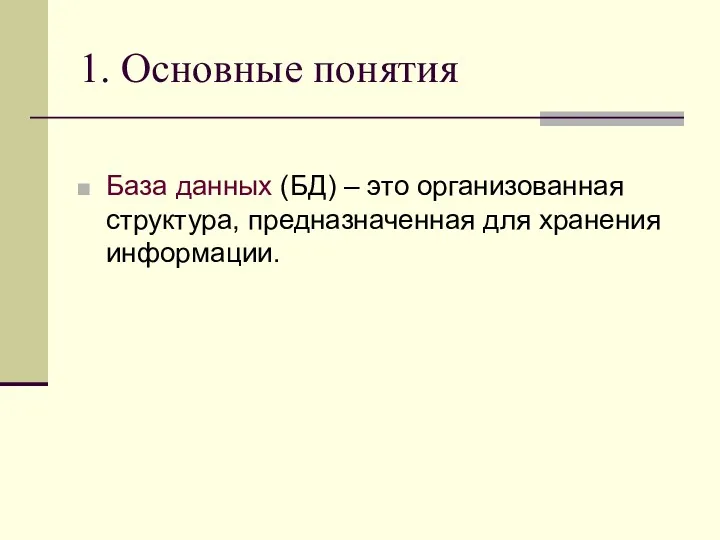 1. Основные понятия База данных (БД) – это организованная структура, предназначенная для хранения информации.