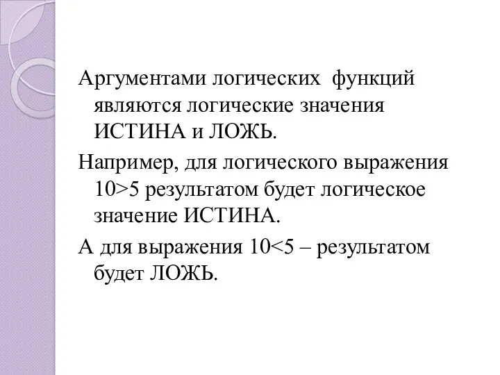 Аргументами логических функций являются логические значения ИСТИНА и ЛОЖЬ. Например,