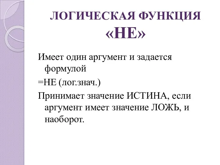 ЛОГИЧЕСКАЯ ФУНКЦИЯ «НЕ» Имеет один аргумент и задается формулой =НЕ