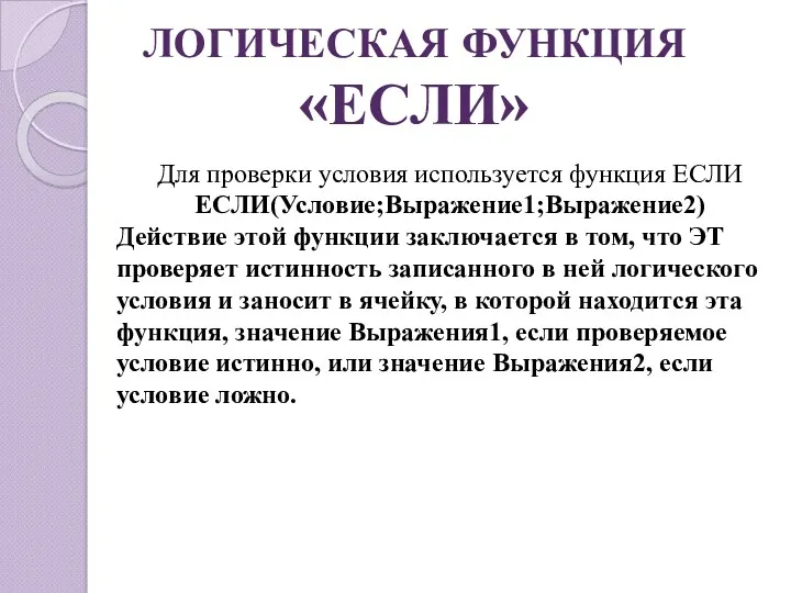 ЛОГИЧЕСКАЯ ФУНКЦИЯ «ЕСЛИ» Для проверки условия используется функция ЕСЛИ ЕСЛИ(Условие;Выражение1;Выражение2)