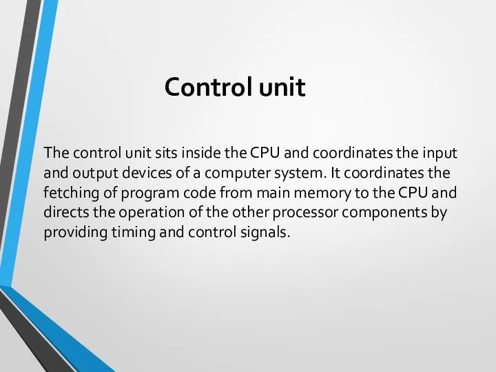 Control unit The control unit sits inside the CPU and coordinates the input