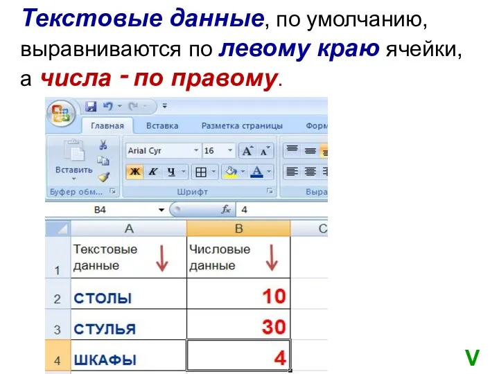 Текстовые данные, по умолчанию, выравниваются по левому краю ячейки, а числа ‑ по правому. V