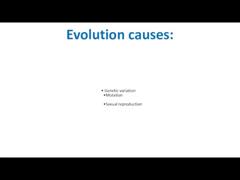 Evolution causes: Genetic variation Mutation Sexual reproduction