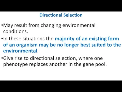 Directional Selection May result from changing environmental conditions. In these