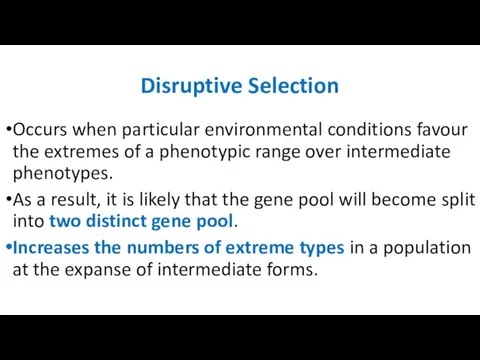 Disruptive Selection Occurs when particular environmental conditions favour the extremes