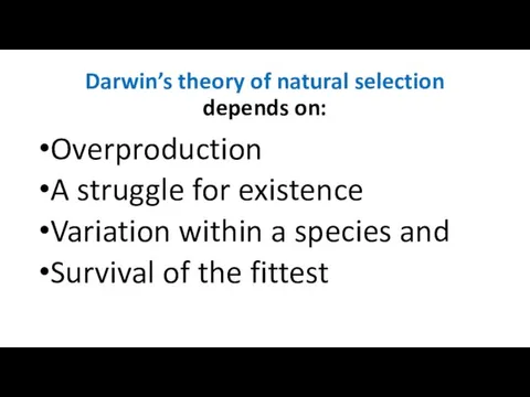 Darwin’s theory of natural selection depends on: Overproduction A struggle