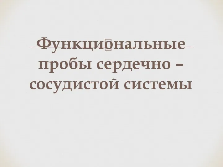 Функциональные пробы сердечно – сосудистой системы