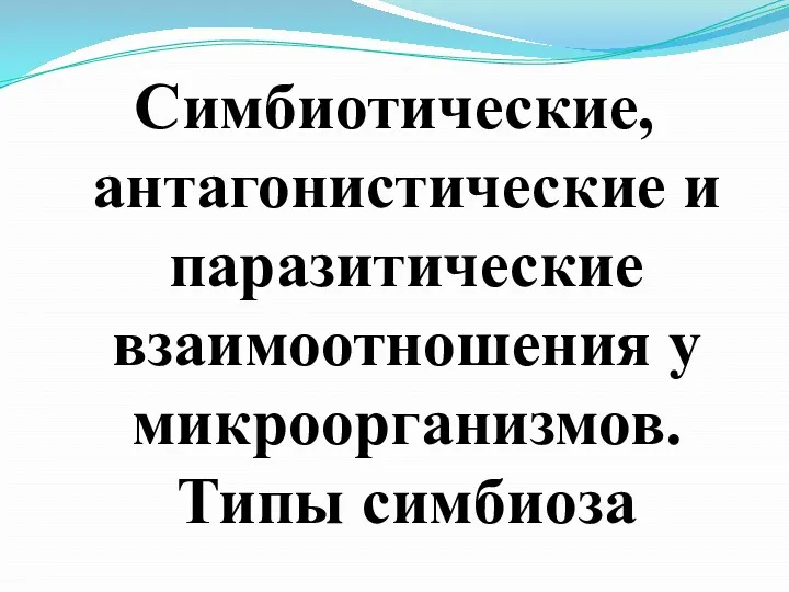 Симбиотические, антагонистические и паразитические взаимоотношения у микроорганизмов. Типы симбиоза