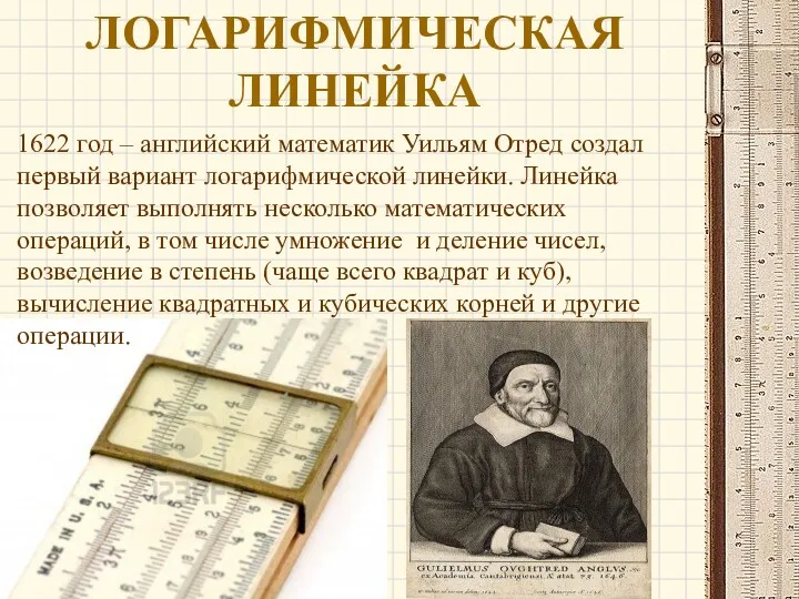 ЛОГАРИФМИЧЕСКАЯ ЛИНЕЙКА 1622 год – английский математик Уильям Отред создал