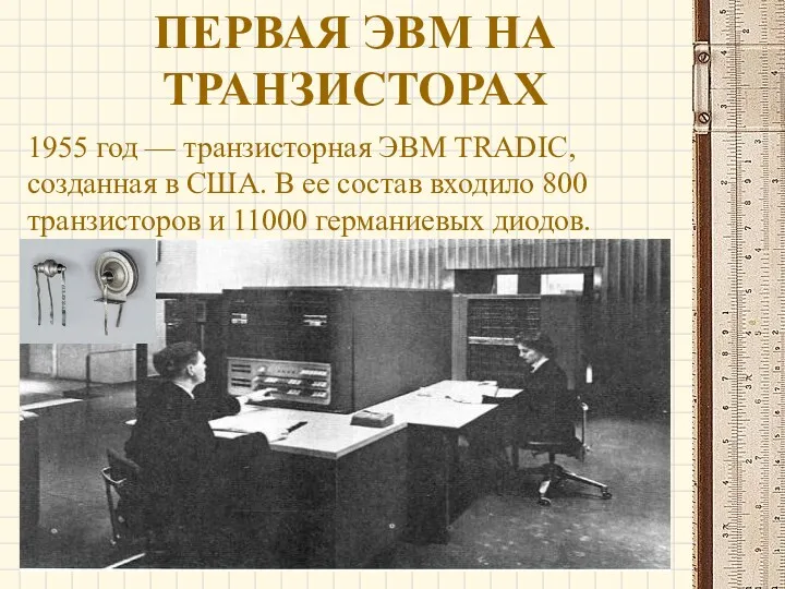 ПЕРВАЯ ЭВМ НА ТРАНЗИСТОРАХ 1955 год — транзисторная ЭВМ TRADIC,