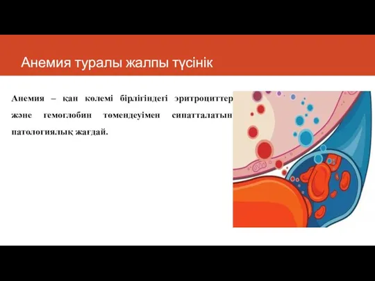 Анемия туралы жалпы түсінік Анемия – қан көлемі бірлігіндегі эритроциттер және гемоглобин төмендеуімен сипатталатын патологиялық жағдай.