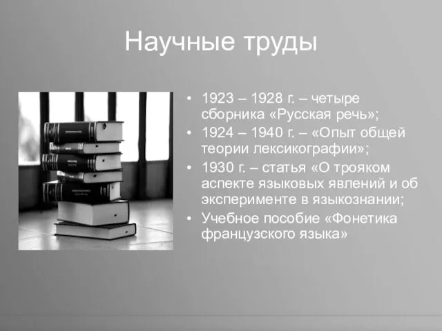 Научные труды 1923 – 1928 г. – четыре сборника «Русская речь»; 1924 –