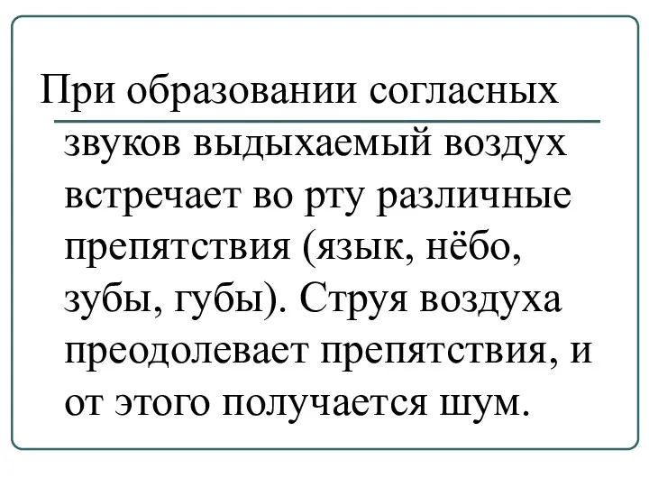 При образовании согласных звуков выдыхаемый воздух встречает во рту различные