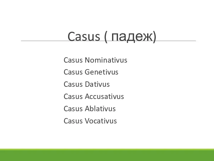 Casus ( падеж) Casus Nominativus Casus Genetivus Casus Dativus Casus Accusativus Casus Ablativus Casus Vocativus