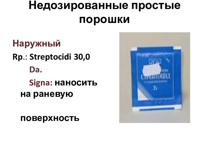 Недозированные простые порошки Наружный Rp.: Streptocidi 30,0 Da. Signa: наносить на раневую поверхность