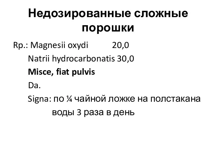 Недозированные сложные порошки Rp.: Magnesii oxydi 20,0 Natrii hydrocarbonatis 30,0