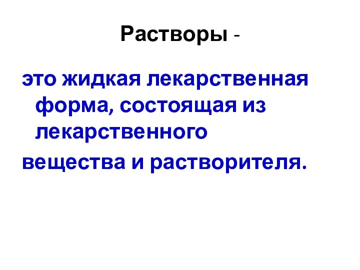 Растворы - это жидкая лекарственная форма, состоящая из лекарственного вещества и растворителя.