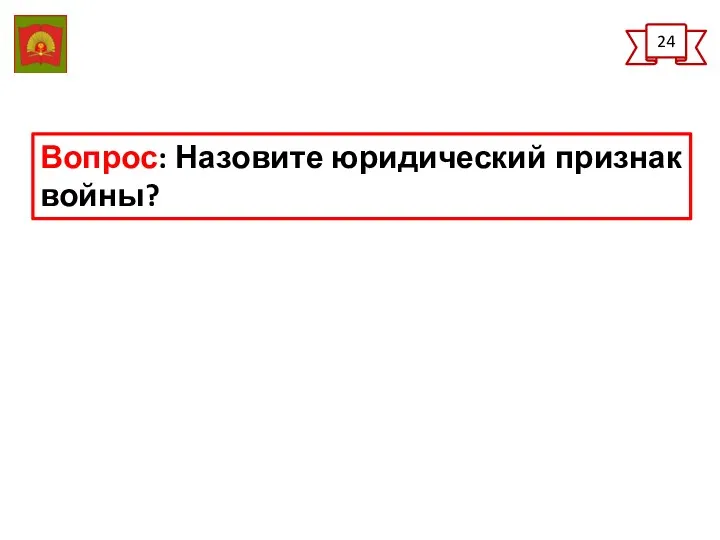 24 Вопрос: Назовите юридический признак войны?